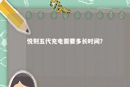 悦刻五代充电需要多长时间？ 